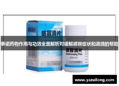 泰诺药物作用与功效全面解析对缓解感冒症状和退烧的帮助